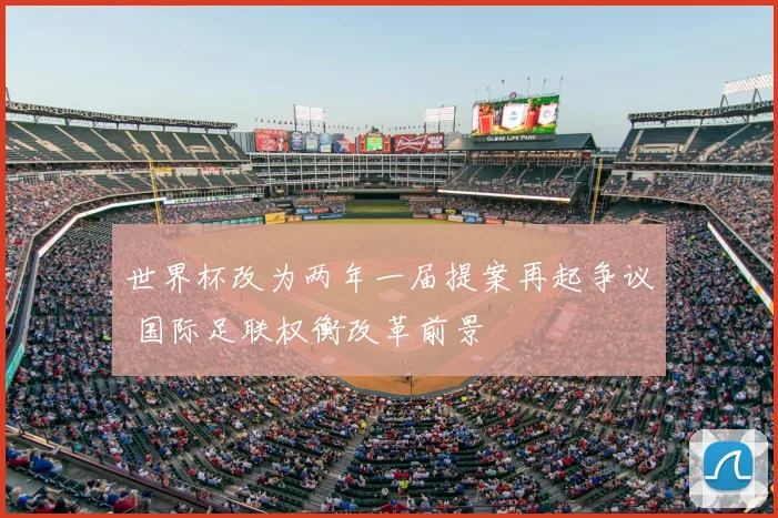 世界杯改为两年一届提案再起争议 国际足联权衡改革前景