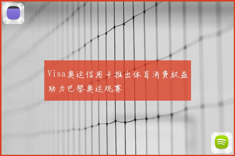 Visa奥运信用卡推出体育消费权益助力巴黎奥运观赛