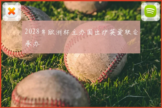 2028年欧洲杯主办国出炉英爱联合承办