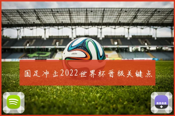 国足冲击2022世界杯晋级关键点