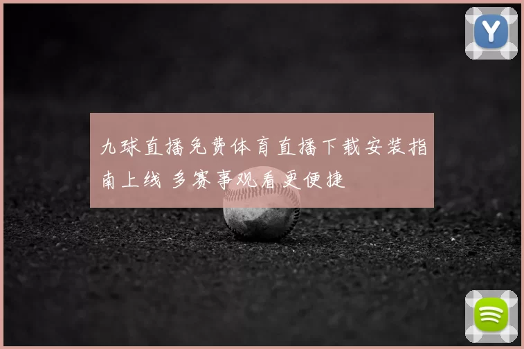 九球直播免费体育直播下载安装指南上线 多赛事观看更便捷