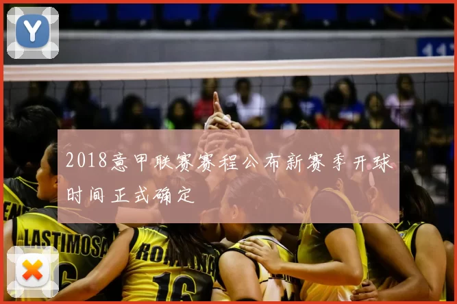 2018意甲联赛赛程公布新赛季开球时间正式确定