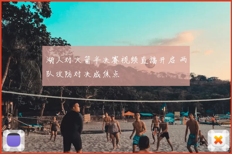 湖人对火箭半决赛视频直播开启 两队攻防对决成焦点