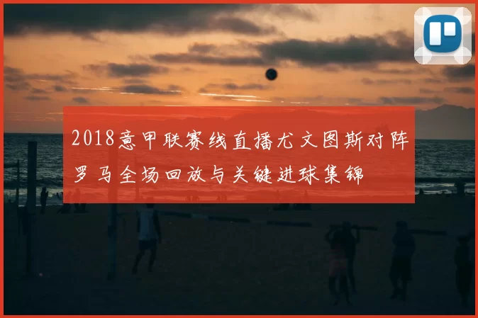 2018意甲联赛线直播尤文图斯对阵罗马全场回放与关键进球集锦