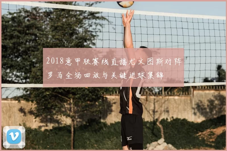 2018意甲联赛线直播尤文图斯对阵罗马全场回放与关键进球集锦